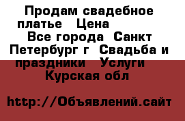 Продам свадебное платье › Цена ­ 15 000 - Все города, Санкт-Петербург г. Свадьба и праздники » Услуги   . Курская обл.